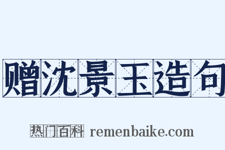 赠沈景玉造句是什么意思的图片